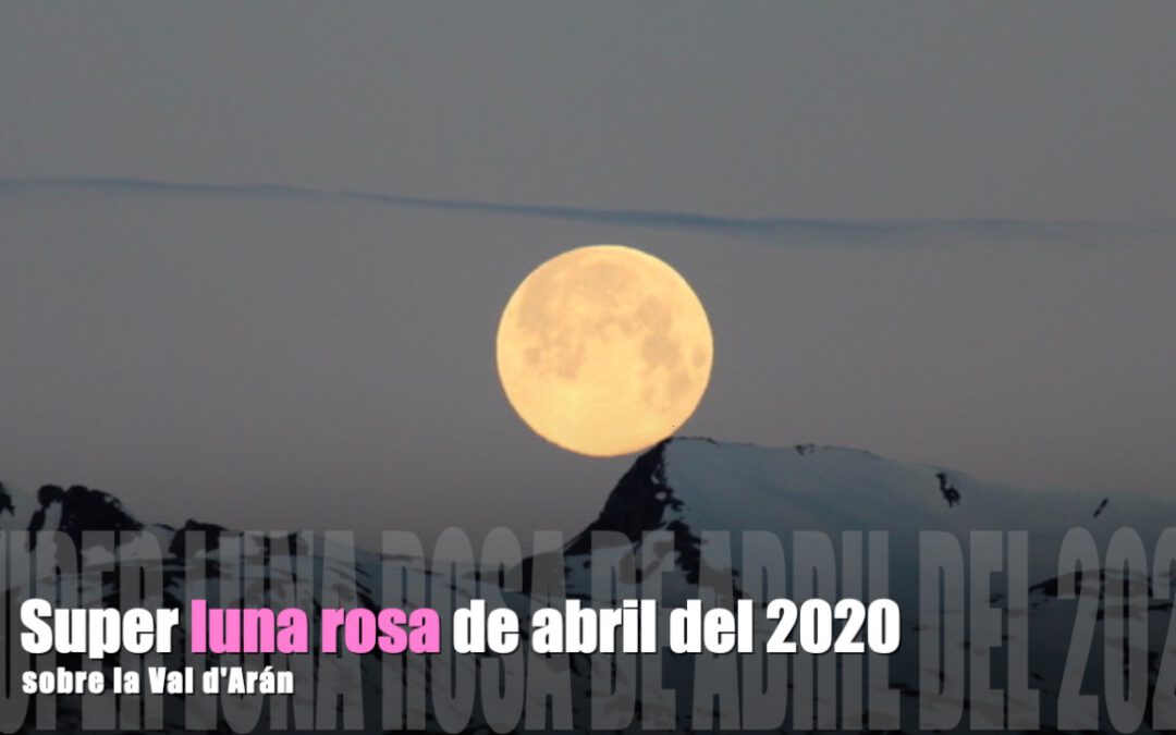 Super luna rosa de abril 2020 sobre la Val d’Aran